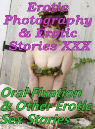 Erotica Teen: Erotic Photography & Erotic Stories XXX Oral Fixation & Other Erotic Sex Stories ( Erotic Photography, Erotic Stories, Nude Photos, Nake