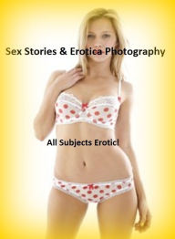 Sex Stories & Erotica Photography: All Subjects Erotic! ( Erotic Photography, Erotic Stories, Nude Photos, Naked , Adult Nudes, Breast, Domination, Ba