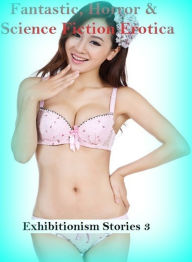 Fantastic, Horror & Science Fiction Erotica: Exhibitionism Stories 3 ( Erotic Photography, Erotic Stories, Nude Photos, Naked , Adult Nudes, Breast, D