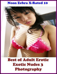 Erotica: Neon Zebra X-Rated 10! Best ofAdult Erotic Exotic Nudes 3 Photography ( Erotic Photography, Erotic Stories, Nude Photos, Naked , Adult Nudes,