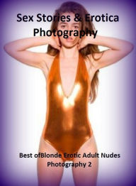 Sex Stories & Erotica Photography: Best ofBlonde Erotic Adult Nudes Photography 2 ( Erotic Photography, Erotic Stories, Nude Photos, Naked , Adult Nud