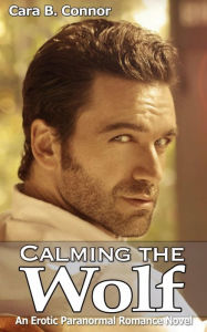 Calming the Wolf: An Erotic Paranormal Romance Novel Cara B. Connor Author