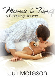 Moments In Time 4: A Promising Horizon - Couple's Erotica/Lesbian Erotica Juli Mateson Author