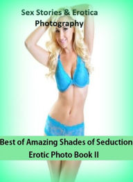 Sex Stories & Erotica Photography: Best ofAmazing Shades of Seduction Erotic Photo Book II ( Erotic Photography, Erotic Stories, Nude Photos, Naked ,
