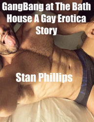 Gangbang At the Bath House a Gay Erotica Story Stan Phillips Author