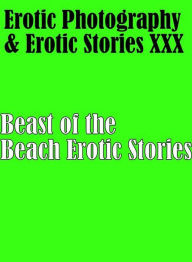 Erotica Sex: Erotic Photography & Erotic Stories XXX Beast of the Beach Erotic Stories ( Erotic Photography, Erotic Stories, Nude Photos, Naked, Adult
