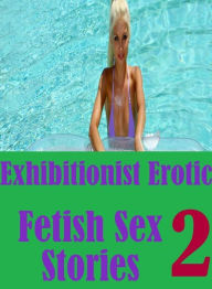 Erotica: Gay Fetish XXX Erotic Adventure Exhibitionist Erotic Fetish Sex Stories 2 ( sex, porn, fetish, bondage, oral, anal, ebony, hentai, domination