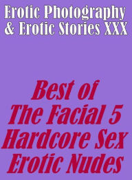 Erotica Porn: Erotic Photography & Erotic Stories XXX Best of The Facial 5 ( Hardcore Sex Erotic Nudes) ( Erotic Photography, Erotic Stories, Nude Ph