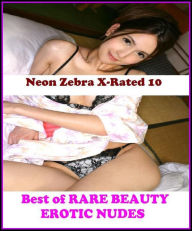 Erotica: Neon Zebra X-Rated 10! Best of RARE BEAUTY EROTIC NUDES ( Erotic Photography, Erotic Stories, Nude Photos, Naked , Adult Nudes, Breast, Domin