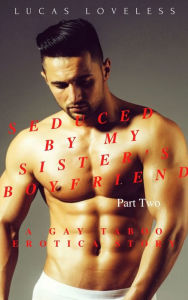 Seduced by My Sister's Boyfriend Part 2: A Gay Taboo Erotica Story Lucas Loveless Author