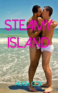 Steamy Island (Billionaire Vacation Gay Erotica) Hugh Cox Author