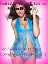 Fantastic, Horror & Science Fiction Erotica: 100 Swim Suits #2 Sexy Erotic Model Photography ( Erotic Photography, Erotic Stories, Nude Photos, Naked