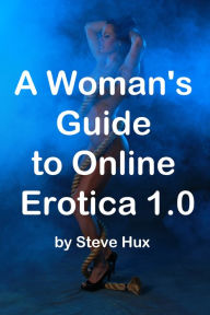 A Woman's Guide to Online Erotica Steve Hux Author