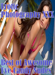 Erotica Sex: Erotic Photography XXX Best of Awesome Eye Candy Nudes ( Erotic Photography, Erotic Stories, Nude Photos, Naked, Adult Nudes, Domination,