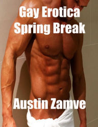Gay Erotica: Spring Break Austin Zamve Author