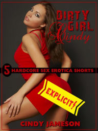 Dirty Girl Cindy: Five Hardcore Sex Erotica Shorts Cindy Jameson Author