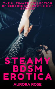 Steamy BDSM Erotica - Volume 3: The Ultimate Collection Of Bedtime Sex Erotic Hot Stories Aurora Rose Author