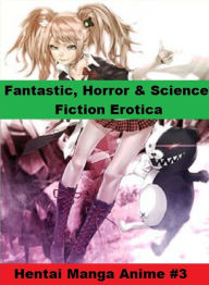 Fantastic, Horror & Science Fiction Erotica: Hentai Manga Anime #3 ( Erotic Photography, Erotic Stories, Nude Photos, Naked , Adult Nudes, Breast, Dom