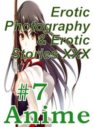 Erotica Anime: Erotic Photography & Erotic Stories XXX #7 Anime ( Erotic Photography, Erotic Stories, Nude Photos, Naked, Adult Nudes, Domination, Les
