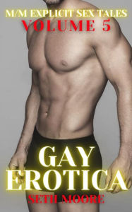 Gay Erotica - Volume 5: M-M Explicit Sex Tales Seth Moore Author