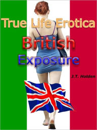True Life Erotica: British Exposure J.T. Holden Author