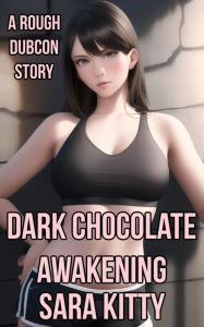 Dark Chocolate Awakening: (BBC Erotica, Interracial Sex, Dubcon, Dubious Consent, BMWW, Black Man White Woman, Gangbang, Ganged, Taboo) Sara Kitty Aut