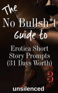 The No Bullsh*t Guide To Erotica Short Story Prompts (for 31 Days) unsilenced Author
