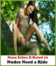 Erotica:Neon Zebra X-Rated 10! Nudes Need a Ride ( Erotic Photography, Erotic Stories, Nude Photos, Naked , Adult Nudes, Breast, Domination, Bare Ass,