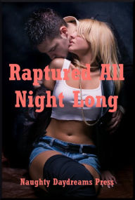 Raptured All Night Long: Five Explicit Erotica Stories Naughty Daydreams Press Author