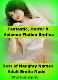 Fantastic, Horror & Science Fiction Erotica: Best ofNaughty Nurses Adult Erotic Nude Photography ( Erotic Photography, Erotic Stories, Nude Photos, Na