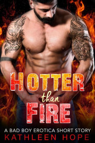 Hotter than Fire: A Bad Boy Erotica Short Story Kathleen Hope Author