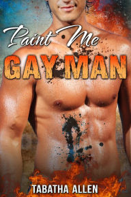 Paint Me Gay Man (Straight Men Turned Gay Erotica) Tabatha Allen Author