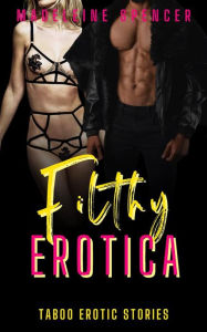 Filthy Erotica: Taboo Erotic Stories Spencer Madeleine Author
