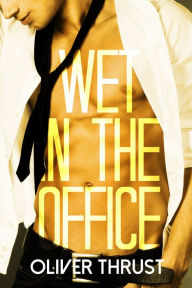 Wet in the Office Oliver Thrust Author