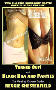 Turned Out! and Black Bra and Panties: Two Novels of Hardcore Erotica Reggie Chesterfield Author