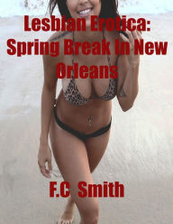 Lesbian Erotica: Spring Break In New Orleans F.C Smith Author