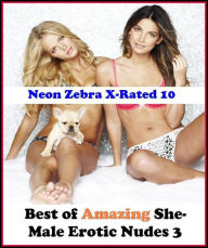 Erotica: Neon Zebra X-Rated 10! Best ofAmazing She-Male Erotic Nudes 3 ( Erotic Photography, Erotic Stories, Nude Photos, Naked , Adult Nudes, Breast,