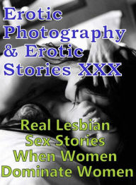 Erotica Adult: Erotic Photography & Erotic Stories XXX Real Lesbian Sex Stories When Women Dominate Women ( Erotic Photography, Erotic Stories, Nude P