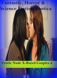 Fantastic, Horror & Science Fiction Erotica: Erotic Nude X-Rated Couples 2 ( Erotic Photography, Erotic Stories, Nude Photos, Naked , Adult Nudes, Bre