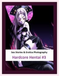 Sex Stories & Erotica Photography: Hardcore Hentai #3 ( Erotic Photography, Erotic Stories, Nude Photos, Naked , Adult Nudes, Breast, Domination, Bare