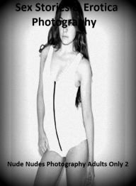 Sex Stories & Erotica Photography: Nude Nudes Photography Adults Only 2 ( Erotic Photography, Erotic Stories, Nude Photos, Naked , Adult Nudes, Breast