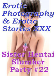 Erotica Hantai: Erotic Photography & Erotic Stories XXX Sister Hentai Slumber Party #22 ( Erotic Photography, Erotic Stories, Nude Photos, Naked, Adul