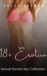 18+ Erotica: Sexual Stories Sex Collection Julia Walker Author