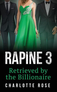 Rapine 3: Retrieved by the Billionaire Charlotte Rose Author