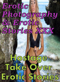 Erotica Porn: Erotic Photography & Erotic Stories XXX Hostage Take Over Erotic Stories ( Erotic Photography, Erotic Stories, Nude Photos, Naked, Adult