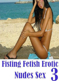 Nude: Erotica Adult Hardcore Sex Fisting Fetish Erotic Nudes Sex 3 ( sex, porn, fetish, bondage, oral, anal, ebony, hentai, domination, erotic photogr