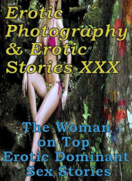 Erotica Nudes: Erotic Photography & Erotic Stories XXX The Woman on Top : Erotic Dominant Sex Stories ( Erotic Photography, Erotic Stories, Nude Photo