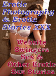 Erotica Porn: Erotic Photography & Erotic Stories XXX Website Swingers Sex & Other Erotic Sex Stories ( Erotic Photography, Erotic Stories, Nude Photo