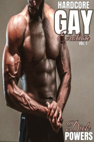 Hardcore Gay Erotica Vol. 1 Dick Powers Author