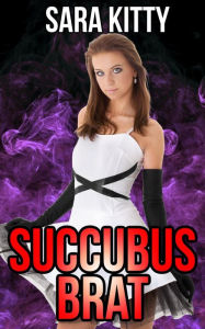 Succubus Brat: (Taboo, Older Man Younger Woman Erotica, Stepdad, Stepdaughter, Forbidden love) Sara Kitty Author